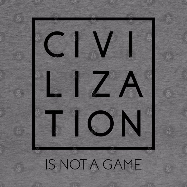 Civilization is Not a Game #2 by Save The Thinker